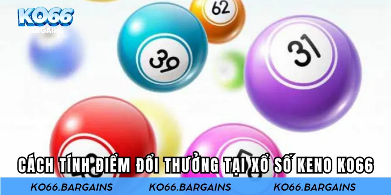 Cách tính điểm đổi thưởng tại xổ số Keno KO66