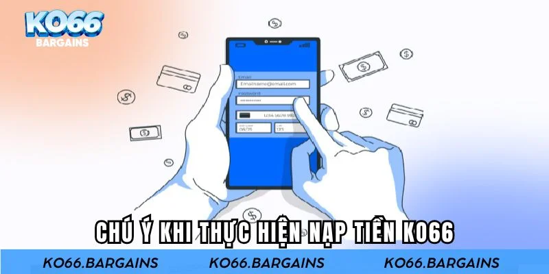 Những điểm cần chú ý khi thực hiện nạp tiền KO66