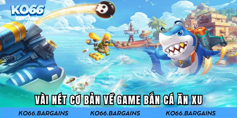 Vài nét cơ bản về game bắn cá ăn xu